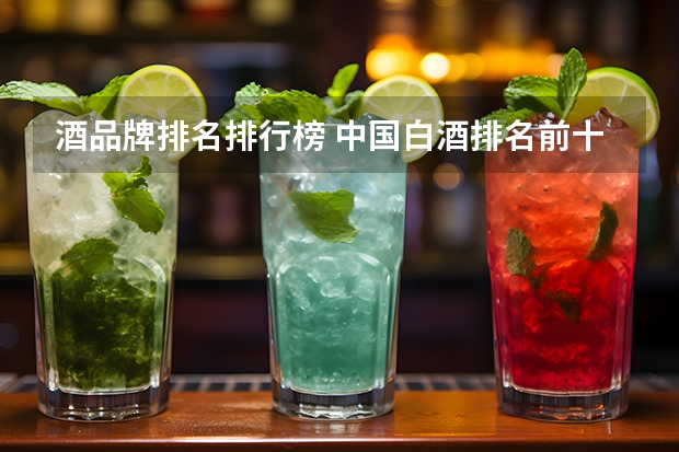 酒品牌排名排行榜 中国白酒排名前十名